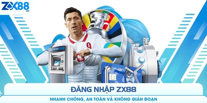 Đăng Nhập ZX88 - Nhanh Chóng, An Toàn Và Không Gián Đoạn