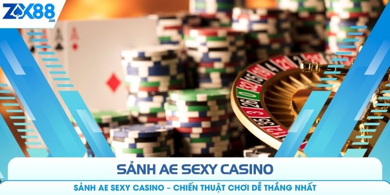 Sảnh Ae Sexy Casino – Chiến Thuật Chơi Dễ Thắng Nhất